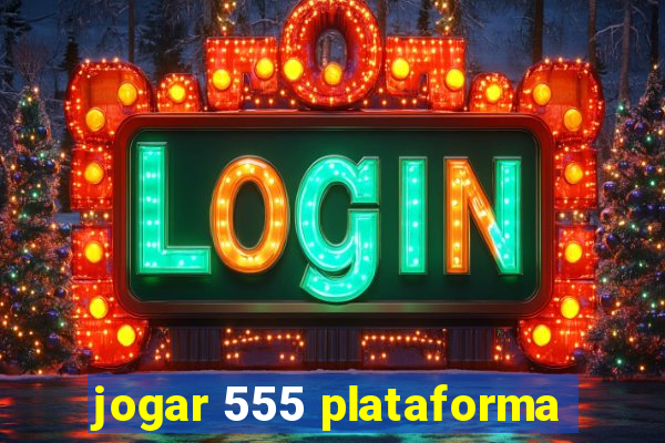 jogar 555 plataforma