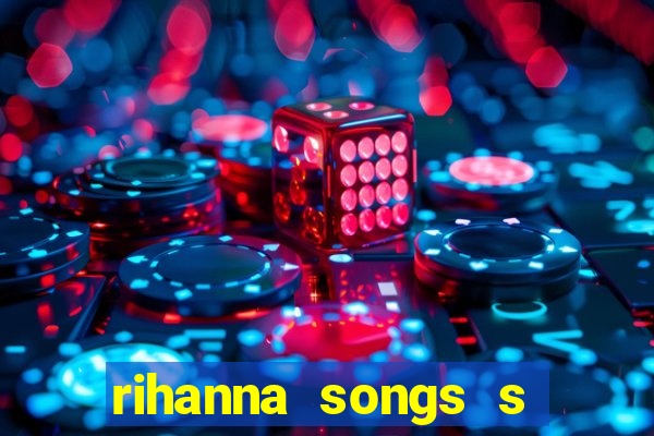 rihanna songs s and m