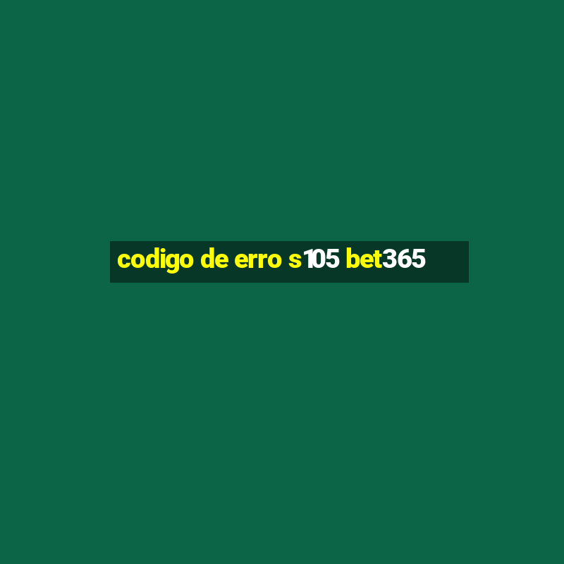 codigo de erro s105 bet365