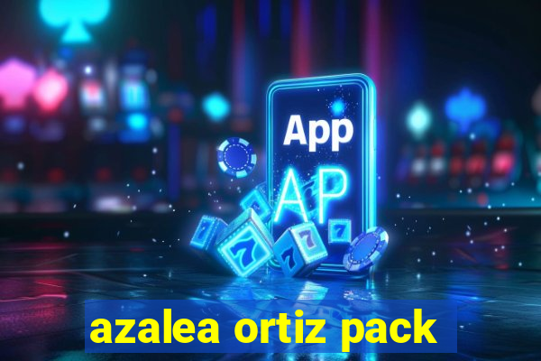 azalea ortiz pack