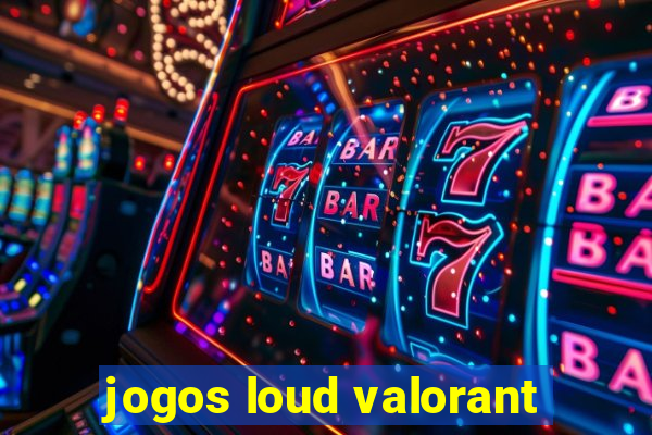 jogos loud valorant