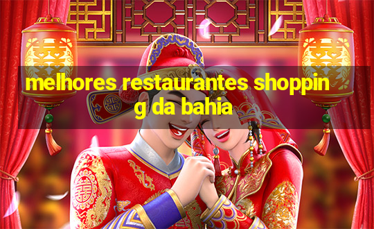 melhores restaurantes shopping da bahia