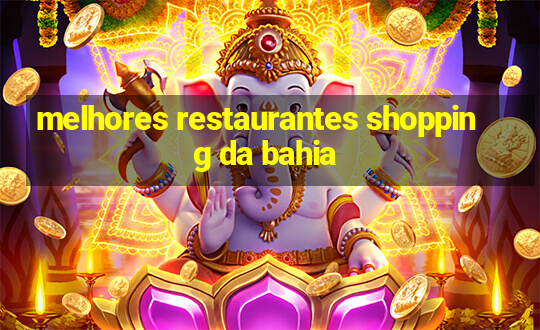 melhores restaurantes shopping da bahia