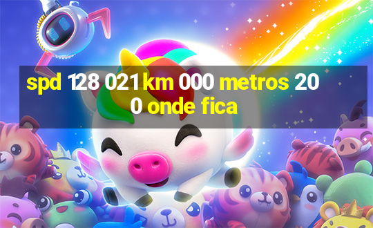 spd 128 021 km 000 metros 200 onde fica