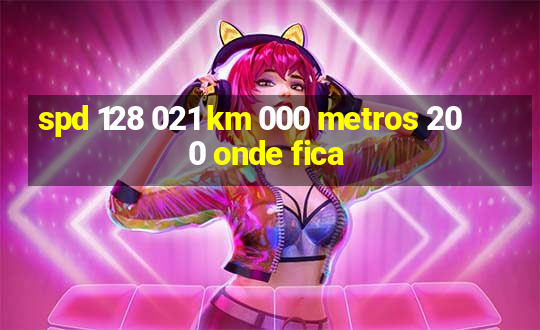 spd 128 021 km 000 metros 200 onde fica