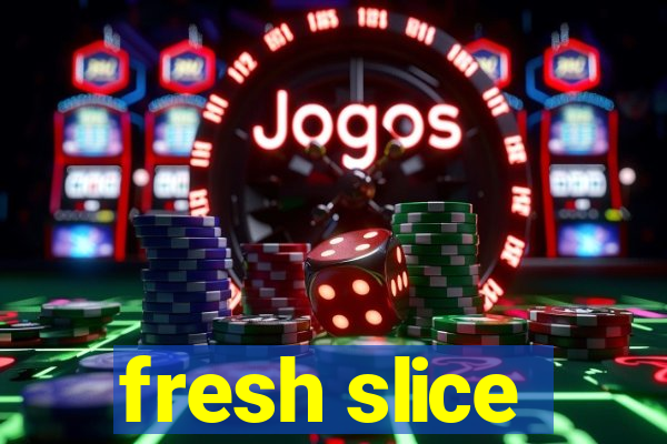 fresh slice