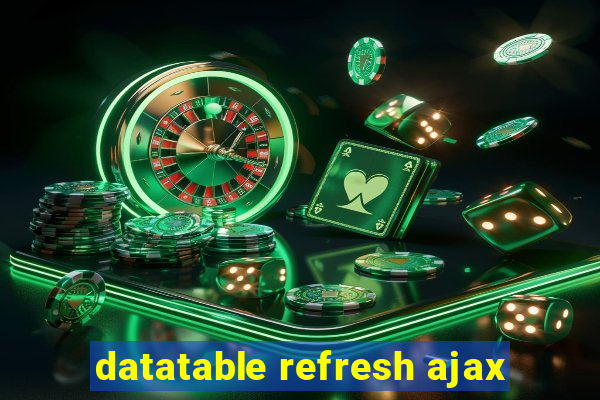 datatable refresh ajax