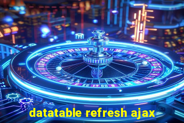 datatable refresh ajax