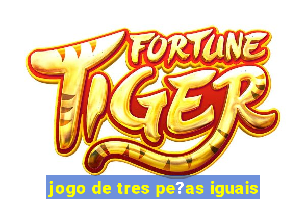 jogo de tres pe?as iguais