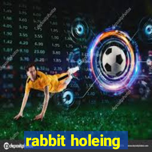 rabbit holeing