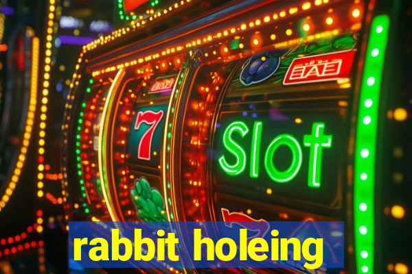 rabbit holeing