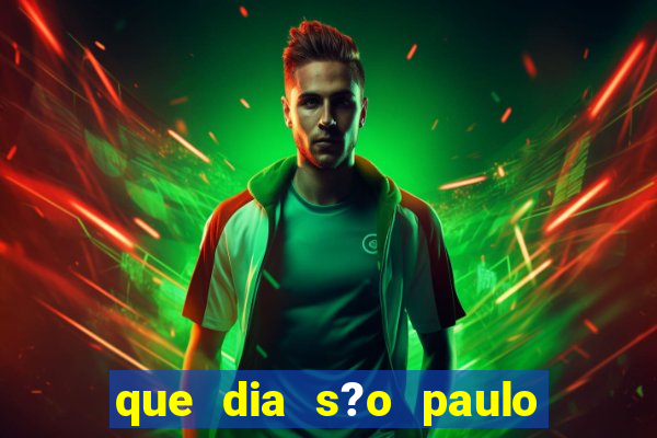 que dia s?o paulo vai jogar