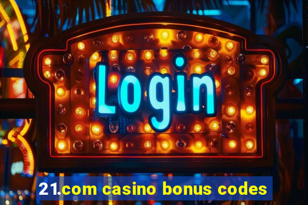 21.com casino bonus codes