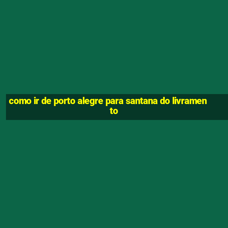 como ir de porto alegre para santana do livramento