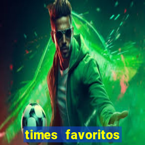 times favoritos para ganhar hoje