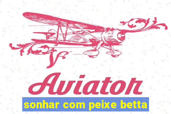 sonhar com peixe betta