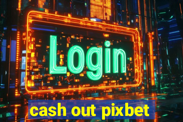 cash out pixbet