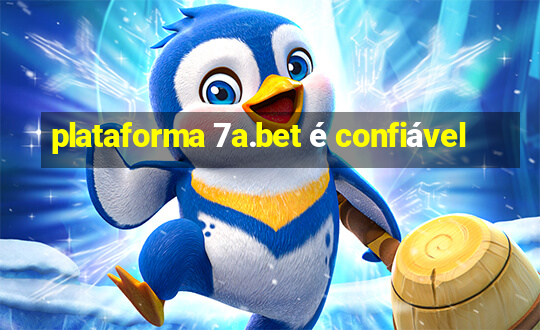 plataforma 7a.bet é confiável