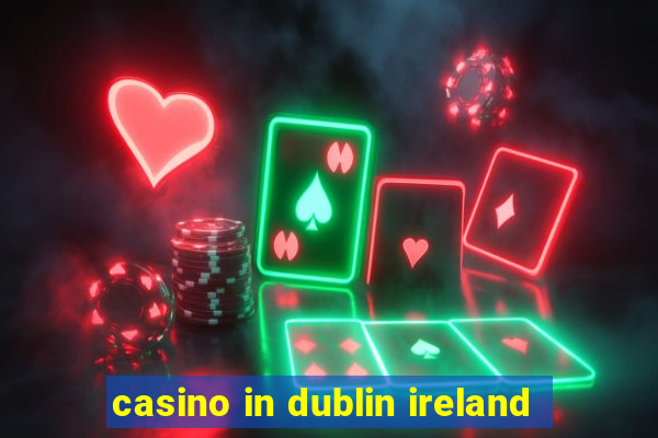 casino in dublin ireland