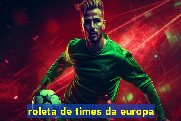 roleta de times da europa