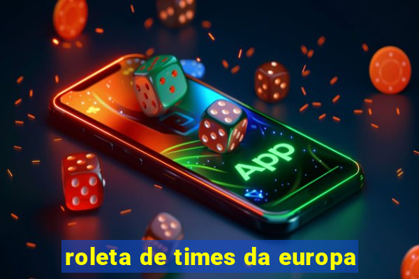 roleta de times da europa