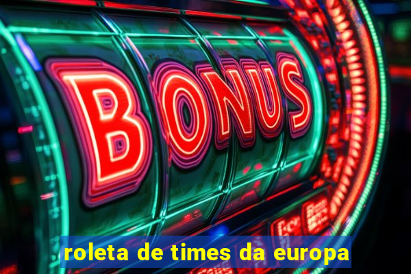 roleta de times da europa