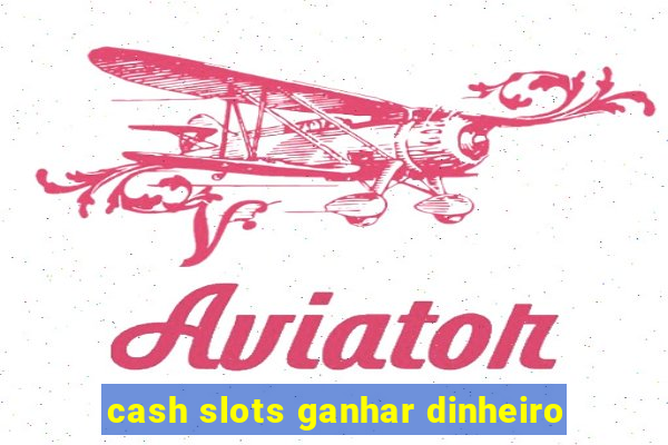 cash slots ganhar dinheiro