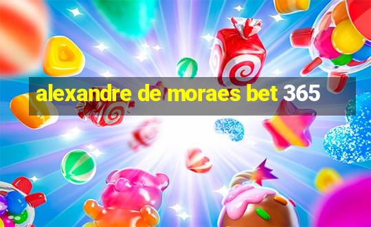 alexandre de moraes bet 365