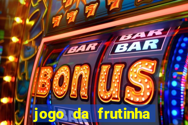 jogo da frutinha da dinheiro