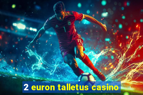 2 euron talletus casino