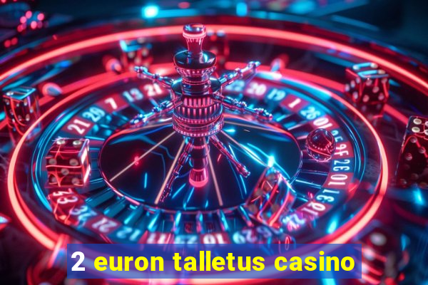 2 euron talletus casino