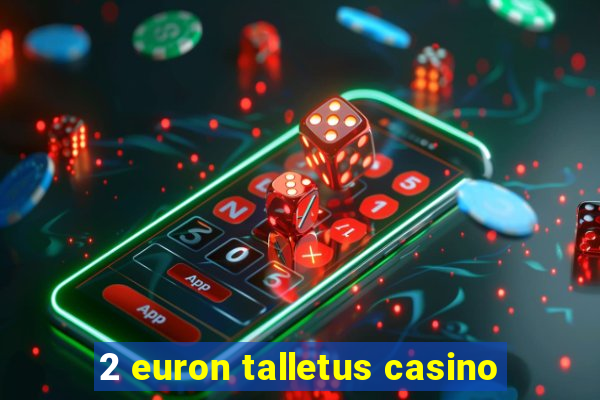 2 euron talletus casino