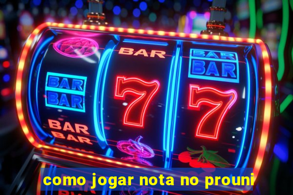 como jogar nota no prouni