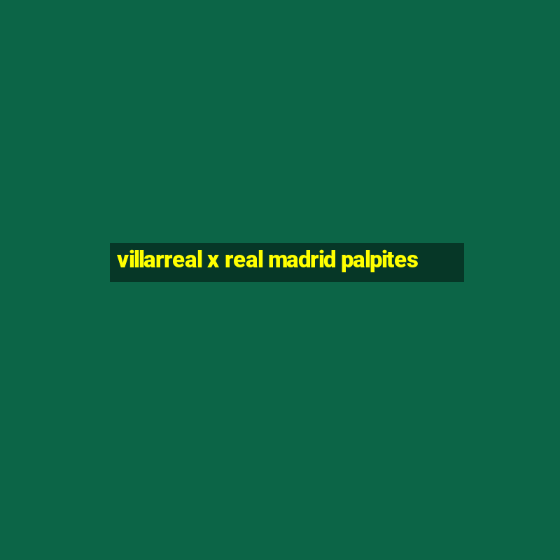 villarreal x real madrid palpites