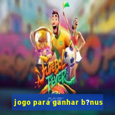 jogo para ganhar b?nus