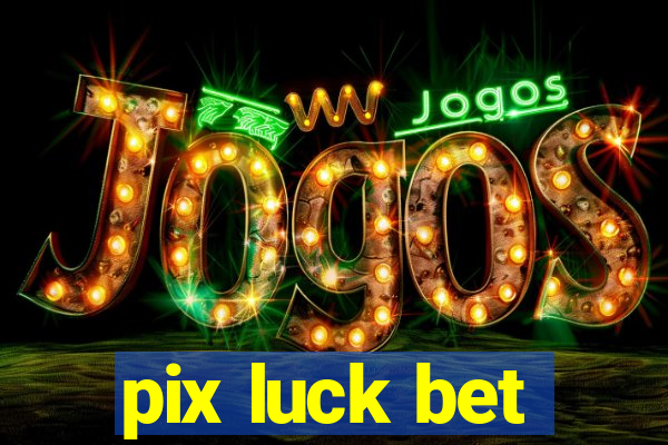 pix luck bet