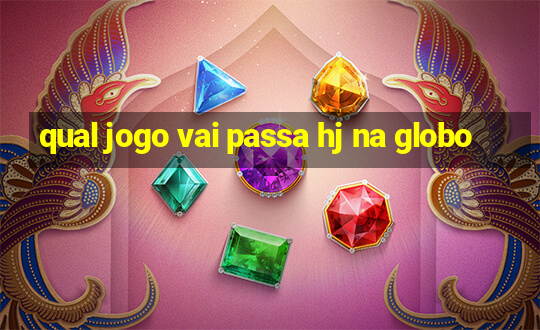 qual jogo vai passa hj na globo