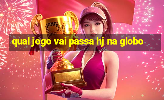 qual jogo vai passa hj na globo