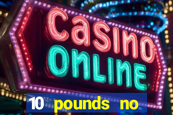 10 pounds no deposit casino