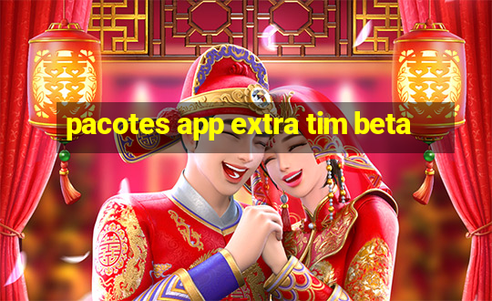 pacotes app extra tim beta