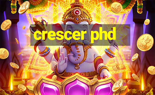 crescer phd