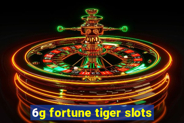 6g fortune tiger slots