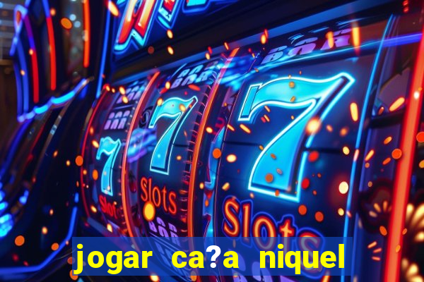 jogar ca?a niquel valendo dinheiro