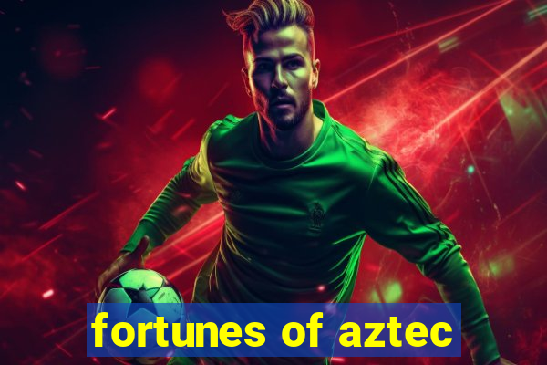 fortunes of aztec