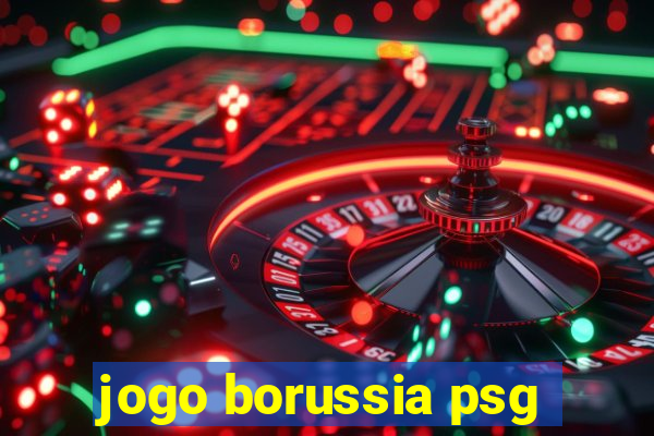 jogo borussia psg