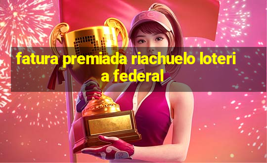 fatura premiada riachuelo loteria federal