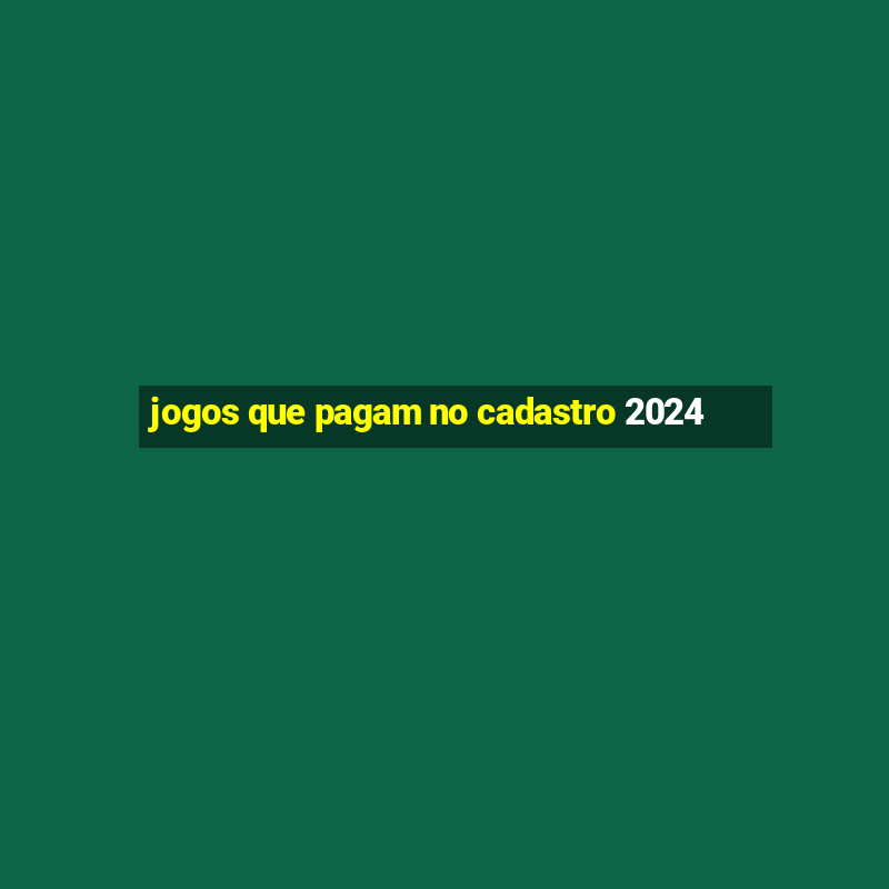 jogos que pagam no cadastro 2024