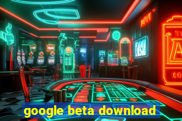 google beta download