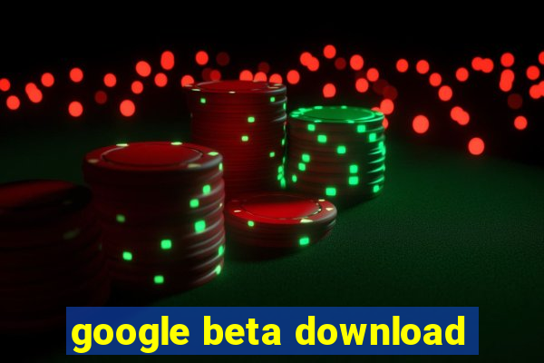 google beta download