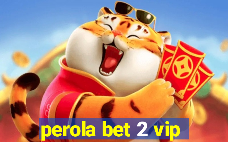 perola bet 2 vip